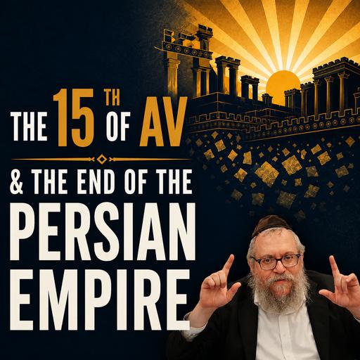 The 15th of Av & the End of the Persian Empire