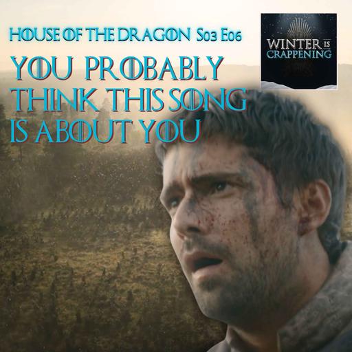 House of the Dragon S03E06: You Probably Think This Song is About You