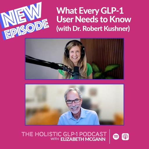 What Every GLP-1 User Needs to Know (with Dr. Robert Kushner)