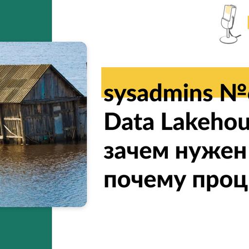 sysadmins №65. Data Lakehouse — зачем нужен и почему процветает?