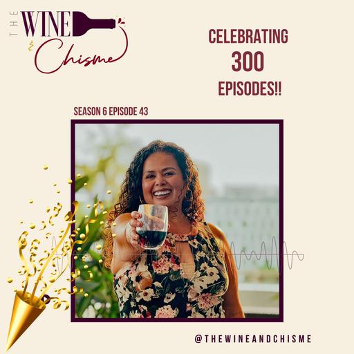 Celebrating 300 Episode of Wine & Chisme