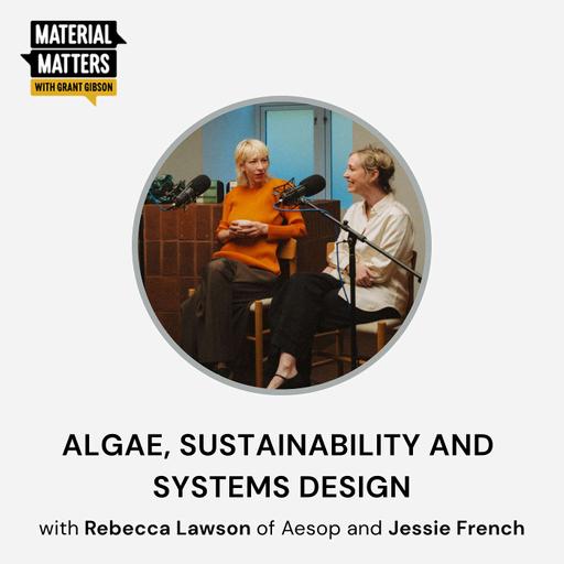 Bonus episode: Algae, sustainability and systems design with Rebecca Lawson of Aesop and Jessie French of Other Matter