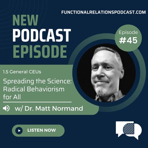 #45 - Spreading the Science: Radical Behaviorism for All w/ Dr. Matt Normand