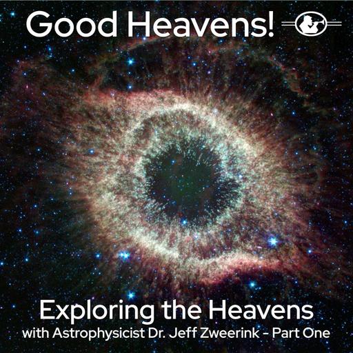 Exploring the Heavens with Astrophysicist Dr. Jeff Zweerink - Part One