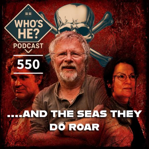 Who's He? Podcast 550 | ....and the seas they do roar
