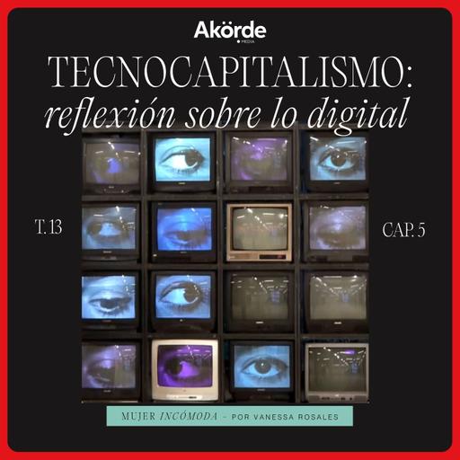 T13 Ep. 5 Tecnocapitalismo: reflexión sobre lo digital