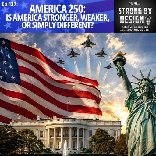 Ep 437 America 250: Is America stronger, weaker, or simply different?