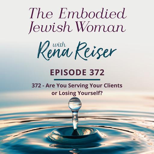 372 - Are You Serving Your Clients or Losing Yourself?