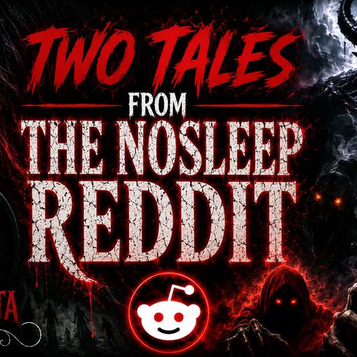 Two Tales from the Nosleep subreddit | Creepypasta