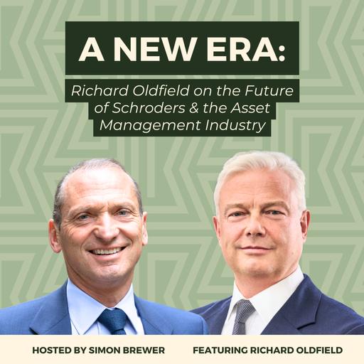 A New Era: Richard Oldfield on the Future of Schroders and the Asset Management Industry