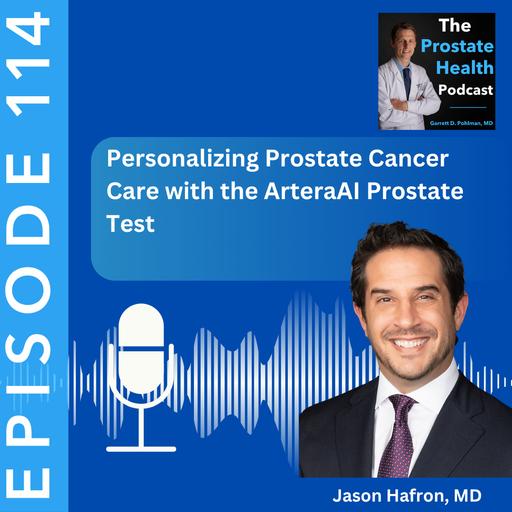 114: Personalizing Prostate Cancer Care with the ArteraAI Prostate Test – Jason Hafron, MD