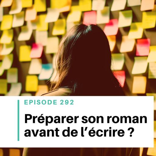 Ep #292 - Préparer son roman : jusqu’où aller avant d’écrire ?