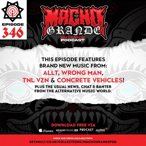 Macho Grande 346 Metal Podcast with: Allt, Wrong Man, TNL VZN, Concrete Vehicles, Masters Of The Universe, Videoheaven, ArcTanGent