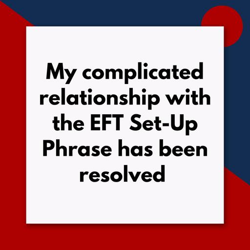 My complicated relationship with the EFT Set-Up Phrase has been resolved (Pod #721)