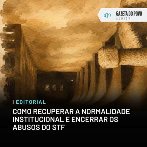 Editorial: Como recuperar a normalidade institucional e encerrar os abusos do STF