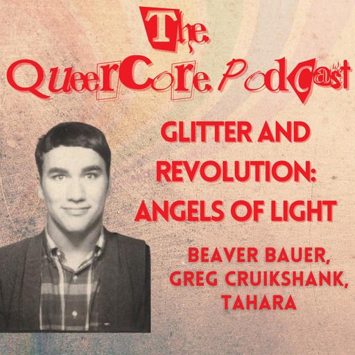 Glitter and Revolution: Angels of Light: Beaver Bauer, Greg Cruikshank, Tahara, (Season 5; Ep 12)