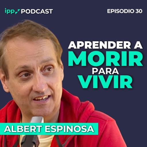Vivir es aprender a perder - Albert Espinosa 30 (IPP Podcast)