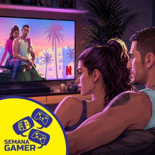 GTA VI + Netflix - Semana Gamer 396