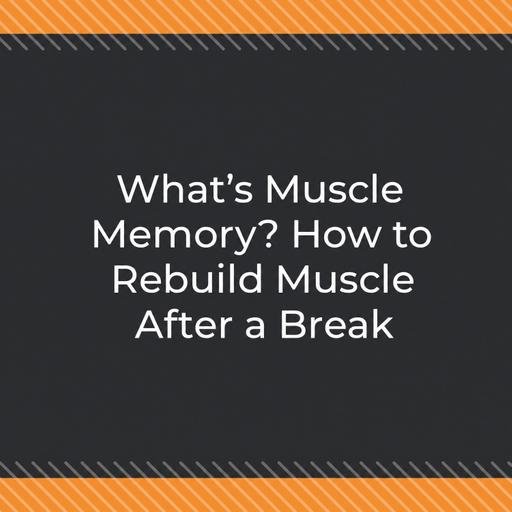 What's Muscle Memory? How to Rebuild Muscle After a Break