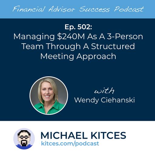 Ep 502: Managing $240M As A 3-Person Team Through A Structured Meeting Approach with Wendy Ciehanski