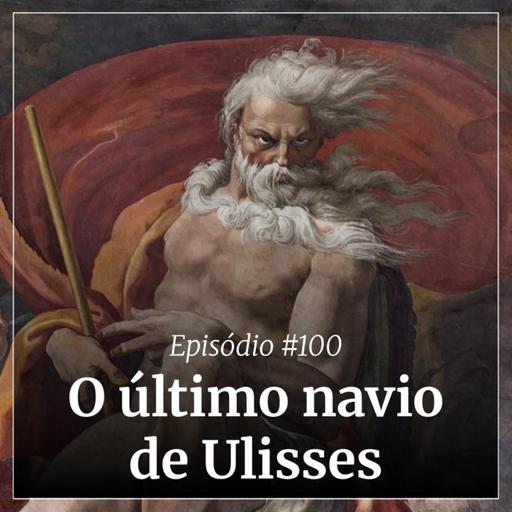 #100 - O último navio de Ulisses