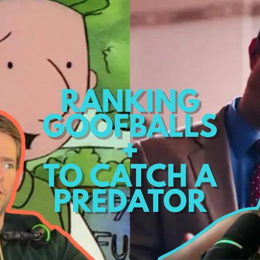 Ranking Goofballs + To Catch a Predator