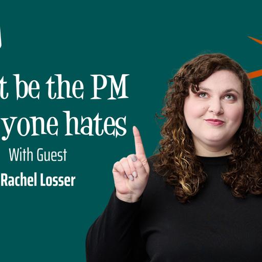 131: Don't be the PM everyone hates, with Rachel Losser