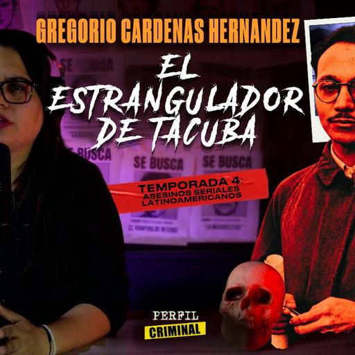 El Estrangulador de Tacuba: El asesino serial que fue aplaudido en el Congreso - Gregorio Cárdenas