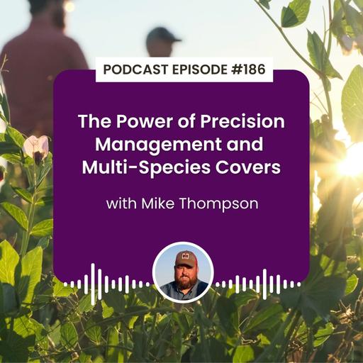 Episode 186: The Power of Precision Management and Multi-Species Covers with Mike Thompson