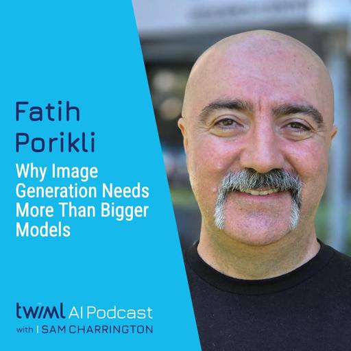 Why Image Generation Needs More Than Bigger Models with Fatih Porikli - #773