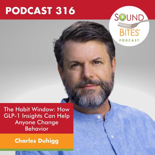 316: The Habit Window: How GLP-1 Insights Can Help Anyone Change Behavior – Charles Duhigg