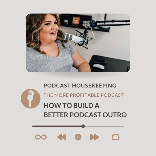 Podcast Housekeeping: How to Build a Better Podcast Outro