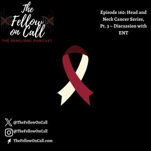 Episode 160: Head and Neck Cancer Series, Pt. 3 – Discussion with ENT