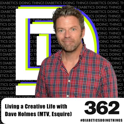 Episode 362- Living a Creative Life with Dave Holmes (MTV, Esquire)
