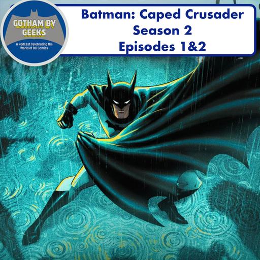 Gotham By Geeks ep 269 Batman The Caped Crusader Season One ep 1-2