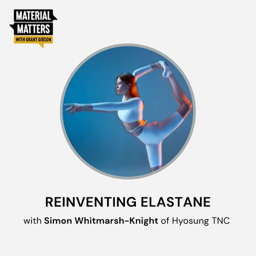 Bonus episode: Hyosung TNC's Simon Whitmarsh-Knight on creating elastane from sugar cane.
