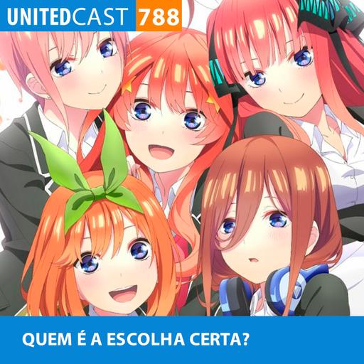 UNITEDcast #788 - QUEM É A ESCOLHA CERTA? (Gotoubun no hanayome)