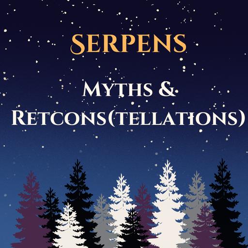 Serpens: Myths and Retcons(tellations)