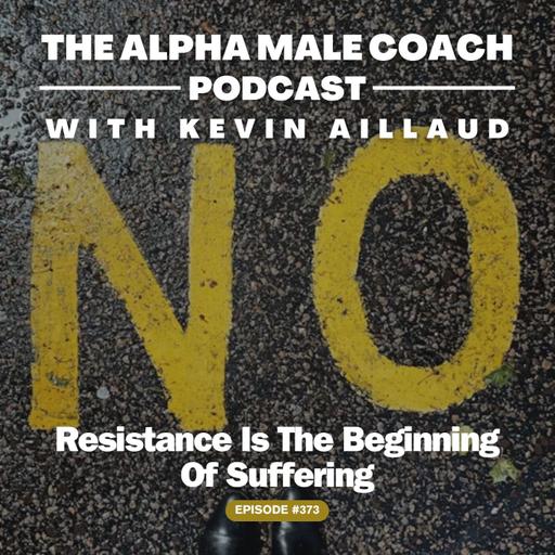 Episode 373: Resistance Is The Beginning Of Suffering