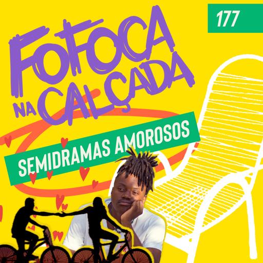 SEMIDRAMAS AMOROSOS | Fofoca Na Calçada