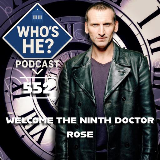 Who's He? Podcast 552 | Welcome The Ninth Doctor - Rose