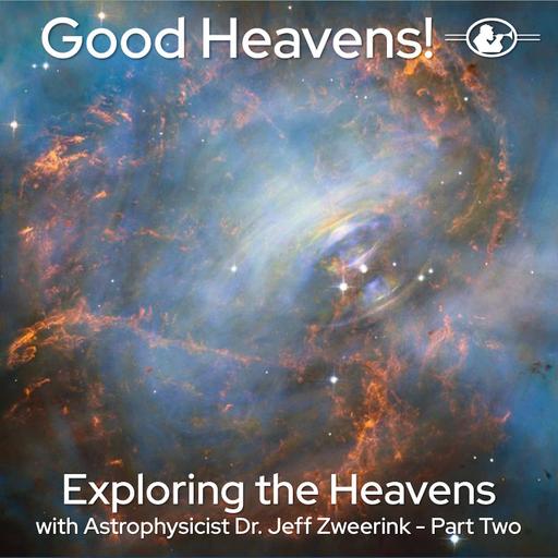 Exploring the Heavens with Astrophysicist Dr. Jeff Zweerink - Part 2