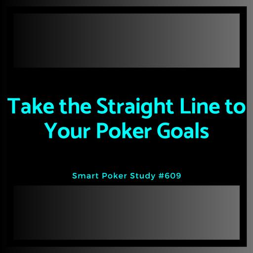 Take the Straight Line to Your Poker Goals #609