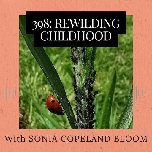 Episode 398: Rewilding Childhood