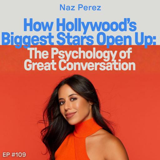 How Hollywood’s Biggest Stars Open Up: The Psychology of Great Conversation | Naz Perez