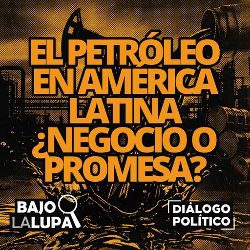 El petróleo en América Latina: ¿Negocio o promesa?