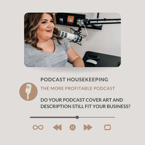 Podcast Housekeeping: Do Your Podcast Cover Art and Description Still Fit Your Business?