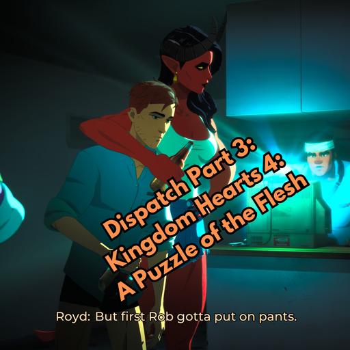 Dispatch Part 3: Kingdom Hearts 4: A Puzzle of the Flesh