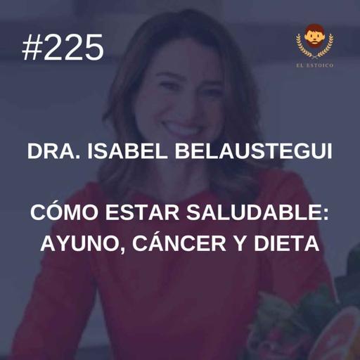 #225 - Dra. Isabel Belaustegui: Cómo estar saludable: ayuno, cáncer y dieta