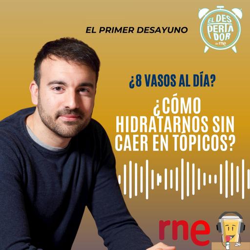 ¿8 vasos al día? ¿Cómo hidratarnos sin caer en tópicos? - El primer desayuno